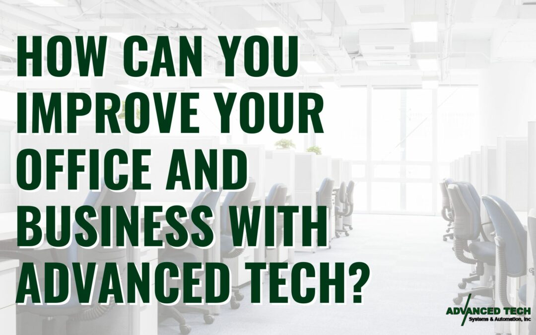How can you improve your office and business with Advanced Tech?